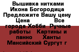 Вышивка нитками Икона Богородица. Предложите Вашу цену! › Цена ­ 12 000 - Все города Хобби. Ручные работы » Картины и панно   . Ханты-Мансийский,Сургут г.